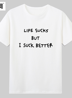 LIFE SUCKS BUT I SUCK BETTER糟糕生活舔狗趣味文字t恤衣服潮