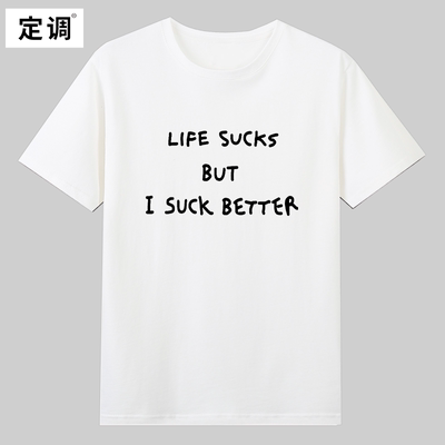 LIFE SUCKS BUT I SUCK BETTER糟糕生活舔狗趣味文字t恤衣服潮