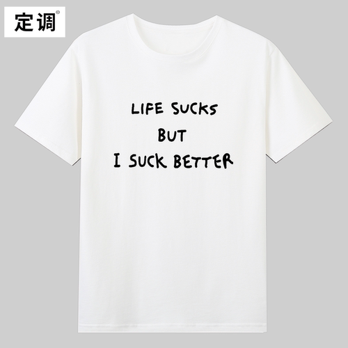 LIFE SUCKS BUT I SUCK BETTER糟糕生活舔狗趣味文字t恤衣服潮