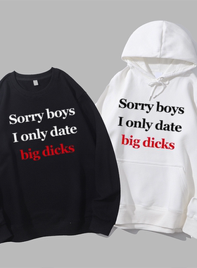 约会神器Sorry boys I only date big dicks圆领卫衣帽衫diy