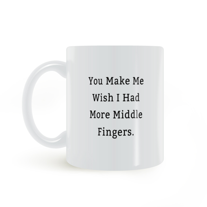 You Make Me Wish I Had More Middle Fingers Mug 嘲讽 马克杯