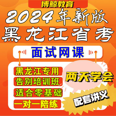 黑龙江专用！2024年黑龙江省考面试黑龙江公务员面试视频课件网课