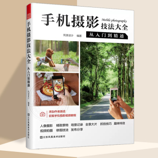 手机摄影技法大全 : 从入门到精通 基础入门解锁摄影技能人像摄影精致景物场景大片抓拍技巧趣味效果视频拍摄修图技法