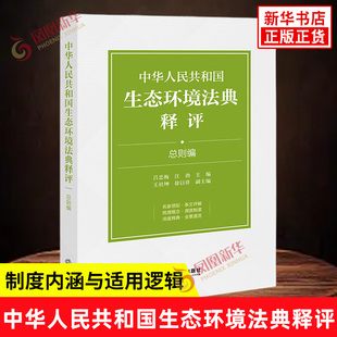 中华人民共和国生态环境法典释评 总则编 全景通览法典内容 深入理解条文背后的立法考量 历史脉络 制度内涵与适用逻辑 法律出版社