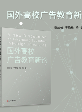 国外高校广告教育新论 查灿长,李艳松,杨钊著 复旦大学出版社 广告学广告营销学教学研究
