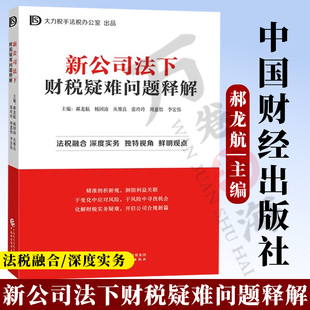 正版 新公司法下财税疑难问题释解 郝龙航 杨国涛 丛维良 张玲玲 周蕙怡 主编 中国财政经济出版社 9787522336855