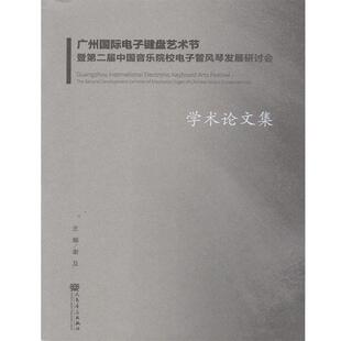 人民音乐出版 正版 9787103047927 广州国际电子键盘艺术节暨第二届中国音乐院校电子管风琴发展研讨会学术论文集 社 包邮