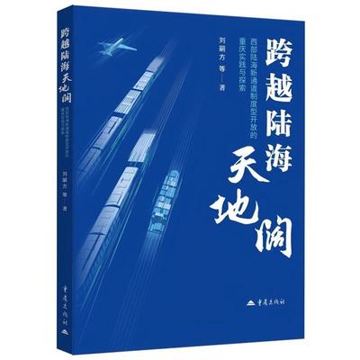 正版包邮  跨越陆海天地阔——西部陆海新通道制度型开放的重庆实践与探索 9787229205539 重庆出版社 刘嗣方等