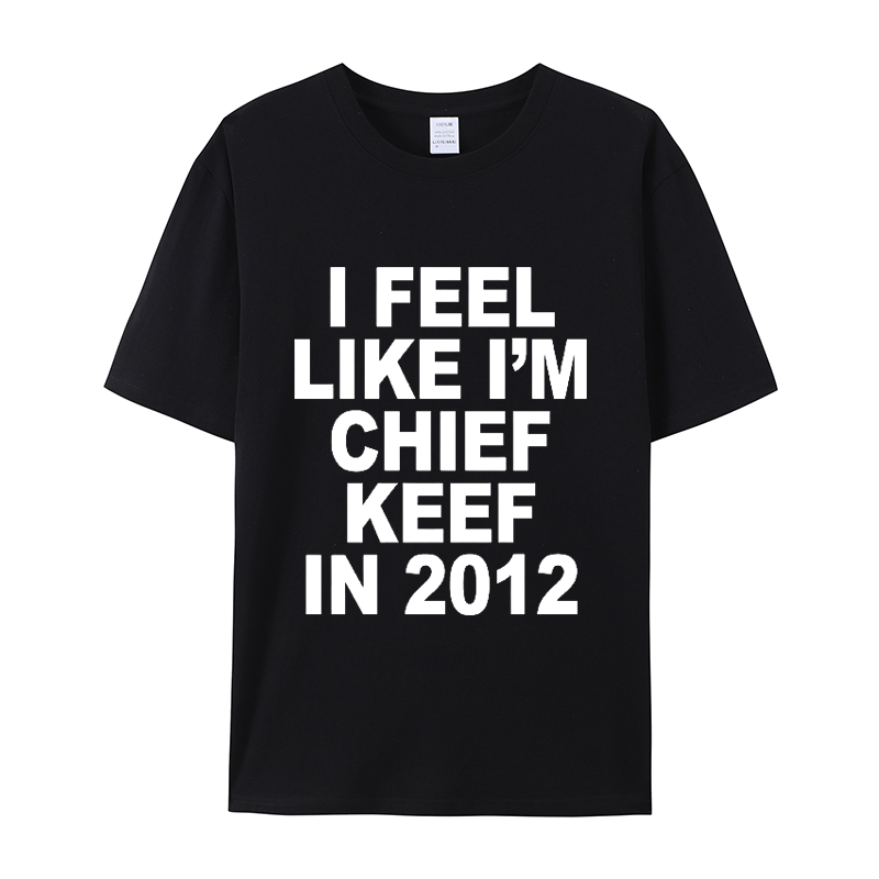 Feel Like I m Chief Keef in 2012 短袖T恤男女夏季棉质男女通用