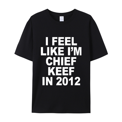 Feel Like I m Chief Keef in 2012 短袖T恤男女夏季棉质男女通用
