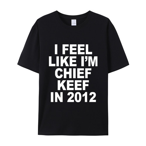 Feel Like I m Chief Keef in 2012 短袖T恤男女夏季棉质男女通用