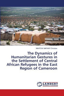 【预售 按需印刷】The Dynamics of Humanitarian Gestures in the Settlement of Central African Refugees in the East Regi