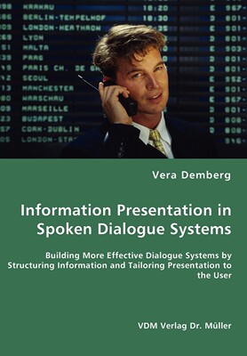 【预售 按需印刷】Information Presentation in Spoken Dialogue Systems - Building More Effective Dialogue Systems by St