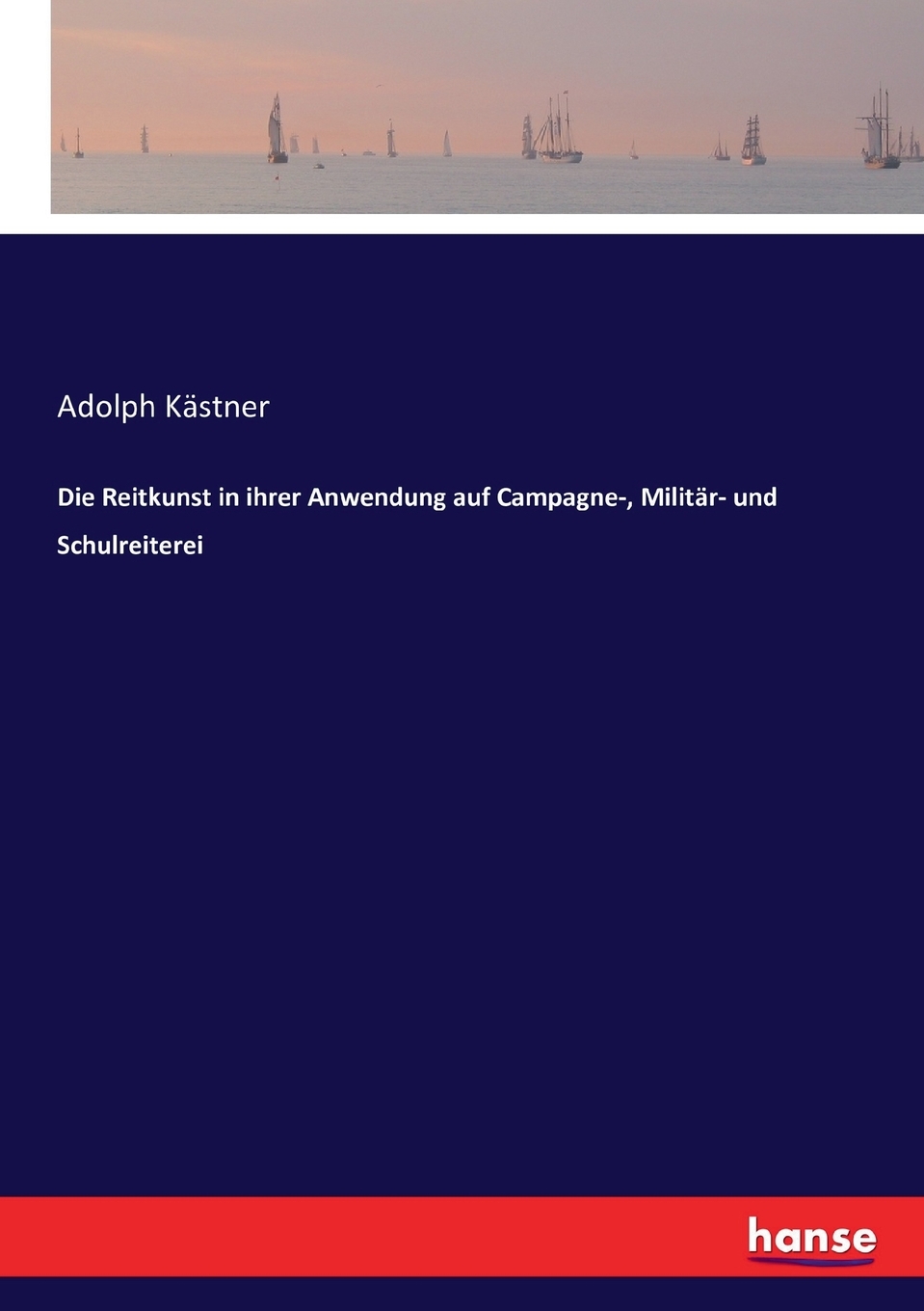 预售按需印刷 Die Reitkunst in ihrer Anwendung auf Campagne- Milit?r- und Schulreiterei德语ger