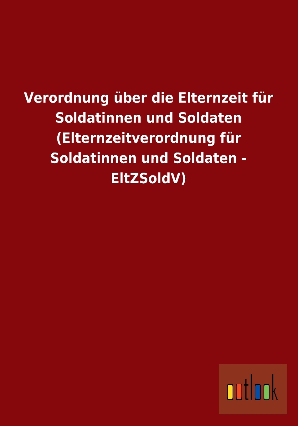 预售按需印刷Verordnungüber die Elternzeit für Soldatinnen und Soldaten(Elternzeitverordnung für Soldatinnen un德语