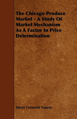 【预售 按需印刷】The Chicago Produce Market - A Study Of Market Mechanism As A Factor In Price Determination