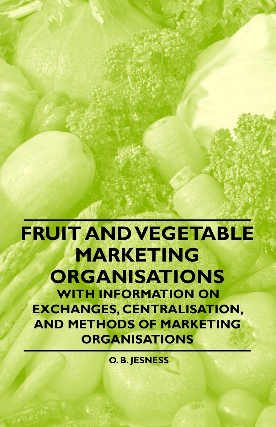 【预售按需印刷】Fruit and Vegetable Marketing Organisations- With Information on Exchanges Centralisation and Met