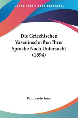 预售 按需印刷 Die Griechischen Vaseninschriften Ihrer Sprache Nach Untersucht (1894)德语ger