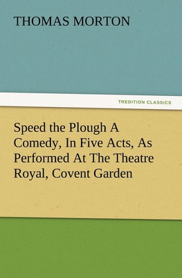 【预售 按需印刷】Speed the Plough a Comedy  in Five Acts  as Performed at the Theatre Royal  Covent Garden