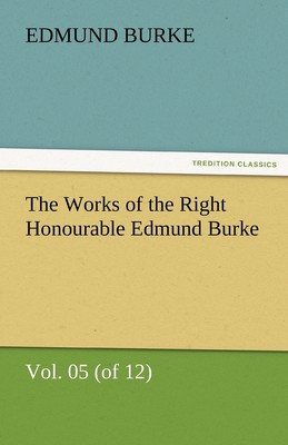 预售 按需印刷 The Works of the Right Honourable Edmund Burke  Vol. 05 (of 12)