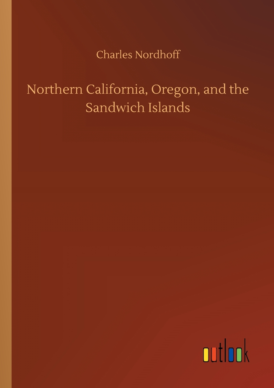 【预售按需印刷】Northern California Oregon and the Sandwich Islands