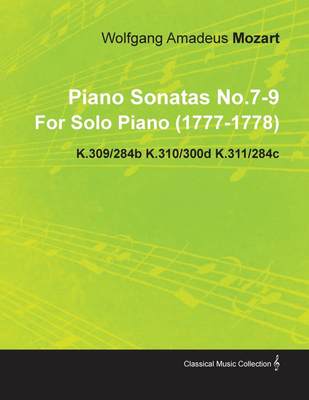 【预售 按需印刷】Piano Sonatas No.7-9 By Wolfgang Amadeus Mozart For Solo Piano (1777-1778) K.309/284b K.310/300d K.3