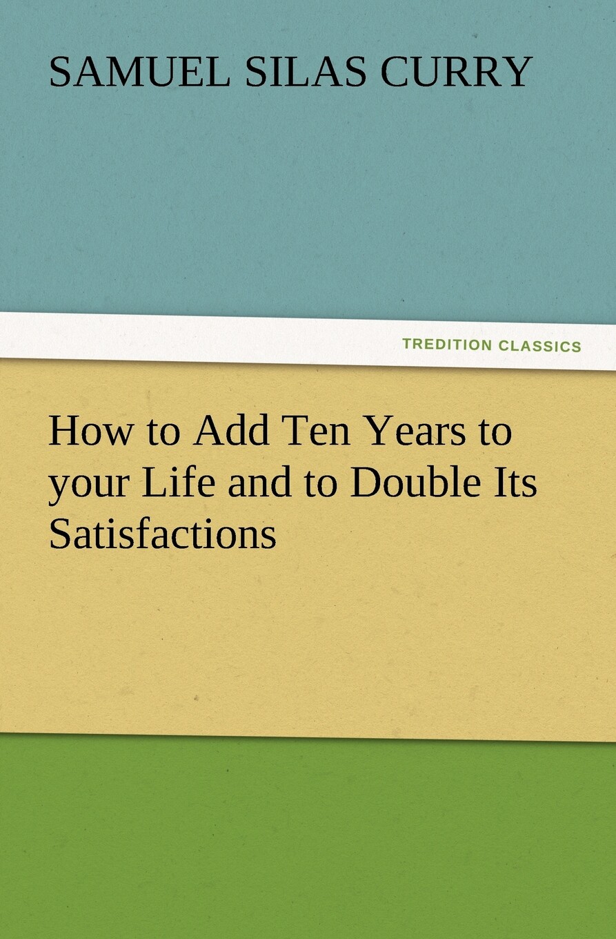 to add ten years to your life and to double its satisfactions