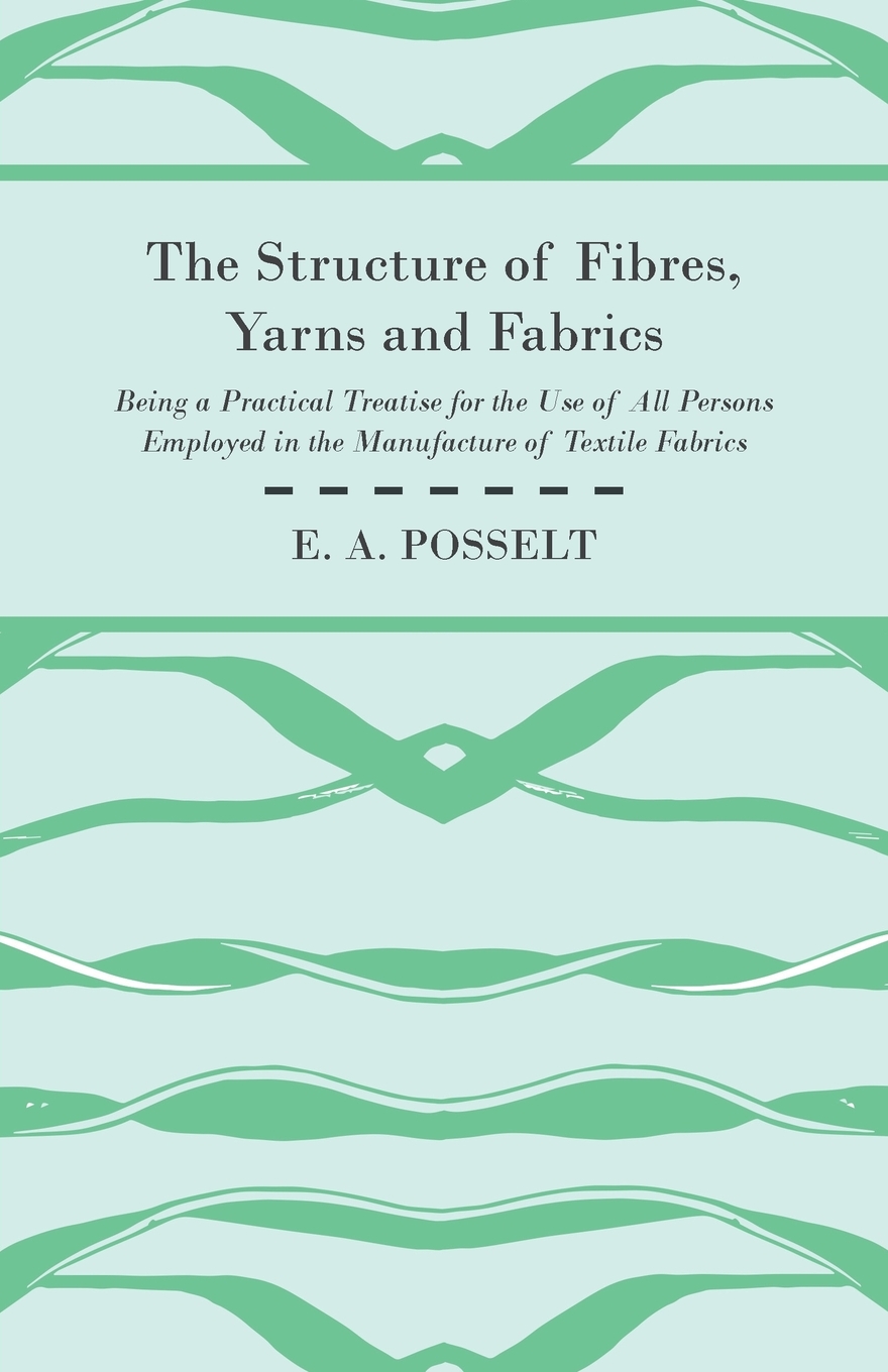 预售按需印刷 The Structure Of Fibres Yarns And Fabrics- Being A Practical Treatise For The Use Of All Persons E