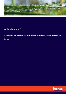 预售 按需印刷 A Guide to the Income Tax Acts for the Use of the English Income Tax Payer