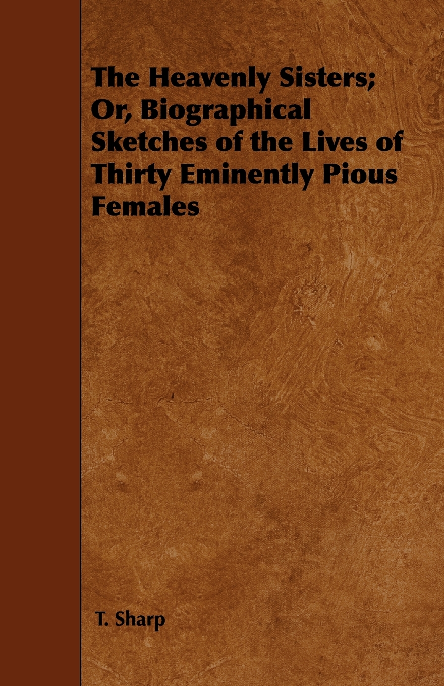 【预售 按需印刷】The Heavenly Sisters; Or  Biographical Sketches of the Lives of Thirty Eminently Pious Females 书籍/杂志/报纸 进口教材/考试类/工具书类原版书 原图主图