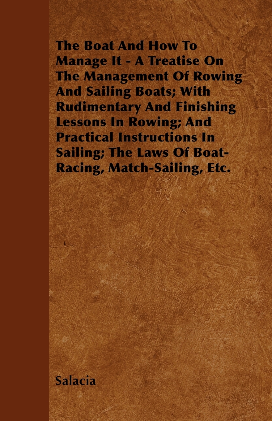 【预售 按需印刷】The Boat And How To Manage It - A Treatise On The Management Of Rowing And Sailing Boats; With Rudim 书籍/杂志/报纸 文学小说类原版书 原图主图