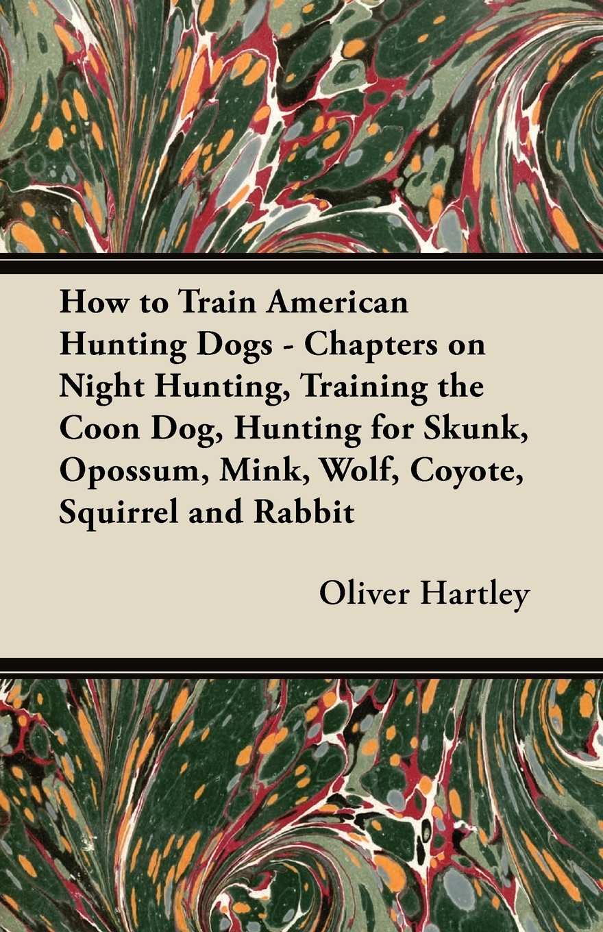 【预售按需印刷】How to Train American Hunting Dogs- Chapters on Night Hunting Training the Coon Dog Hunting for S