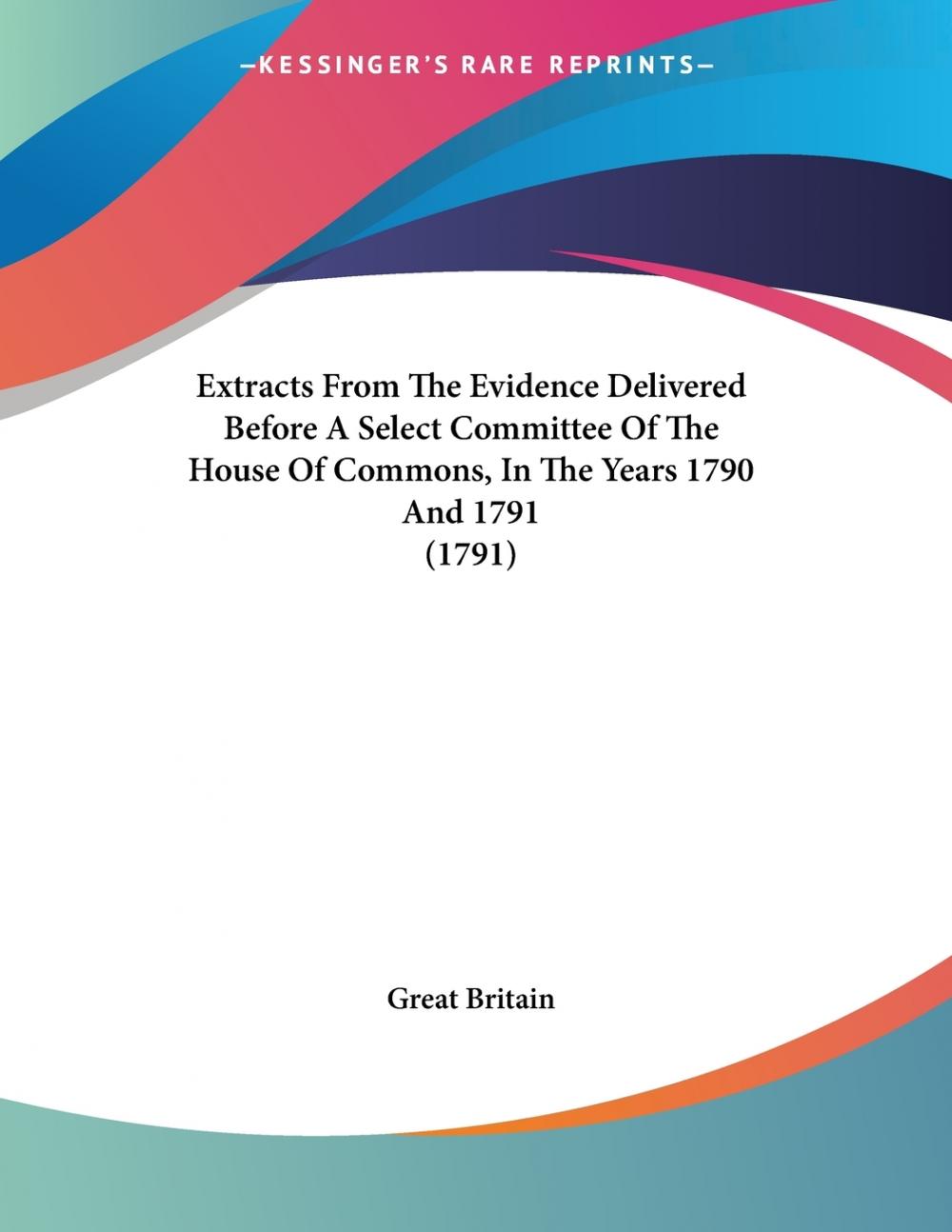 【预售 按需印刷】Extracts From The Evidence Delivered Before A Select Committee Of The House Of Commons  In The Years