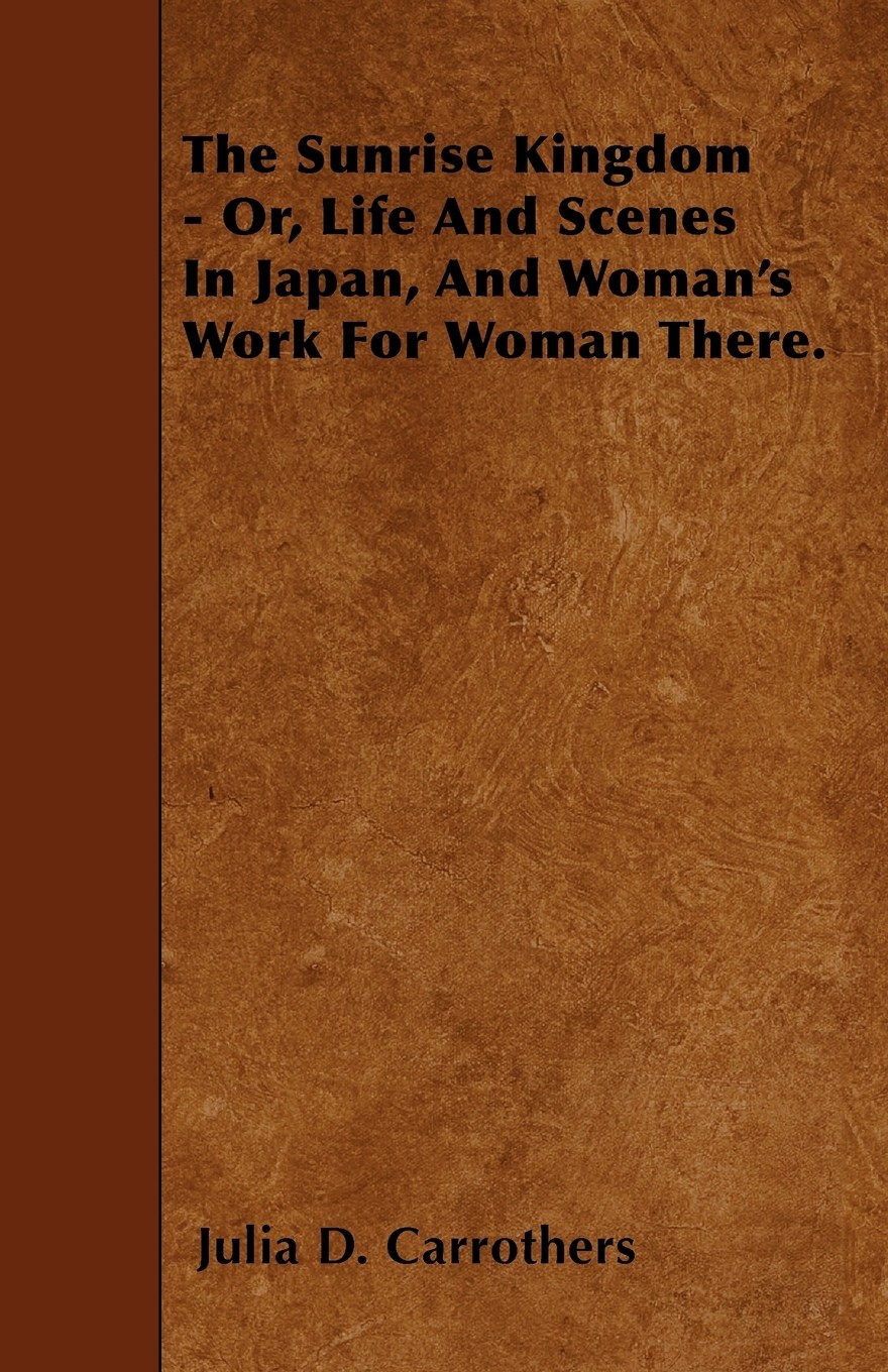 kingdom - or  life and scenes in japan  and woman s work for