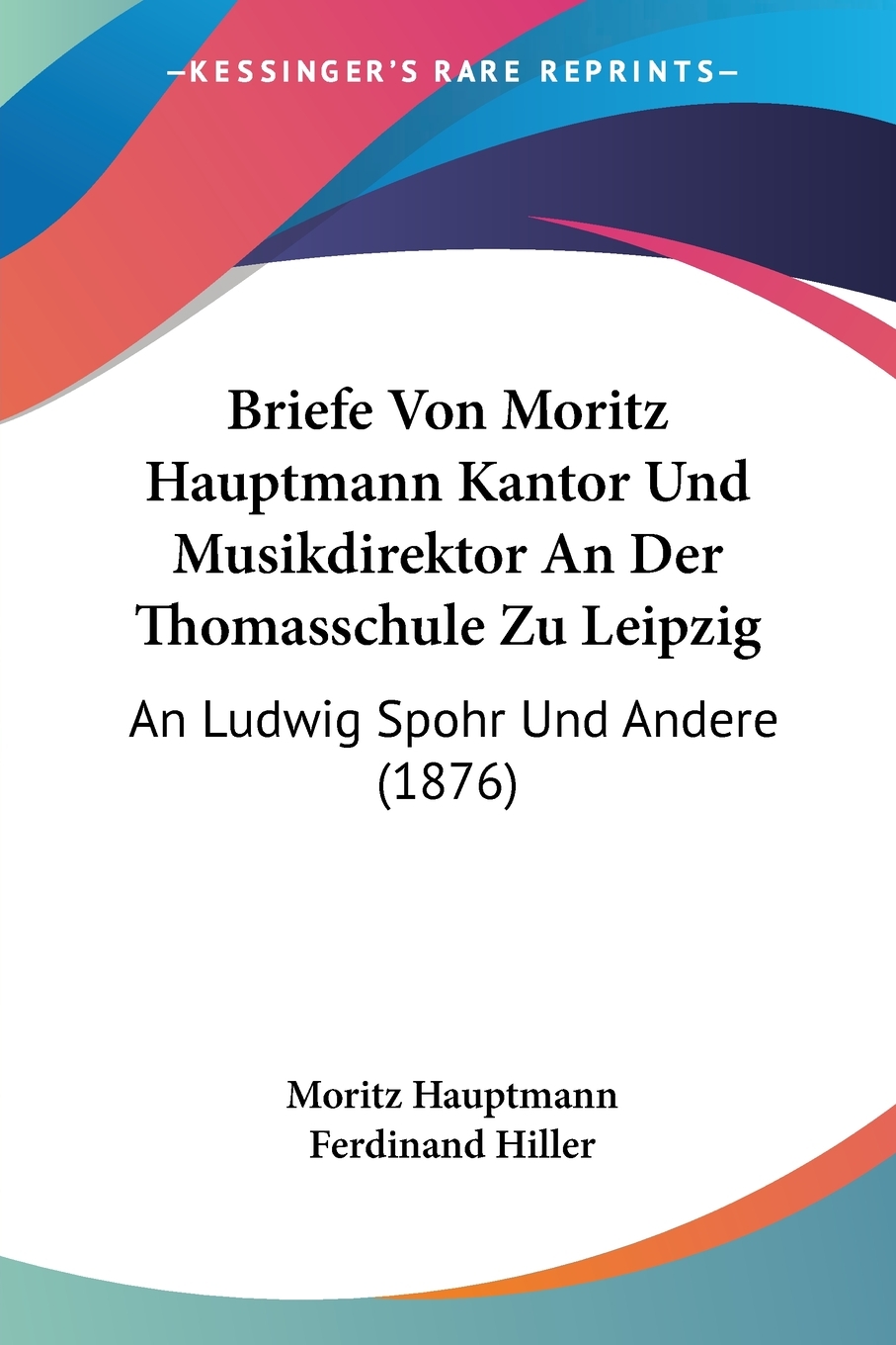 预售按需印刷 Briefe Von Moritz Hauptmann Kantor Und Musikdirektor An Der Thomasschule Zu Leipzig德语ger-封面