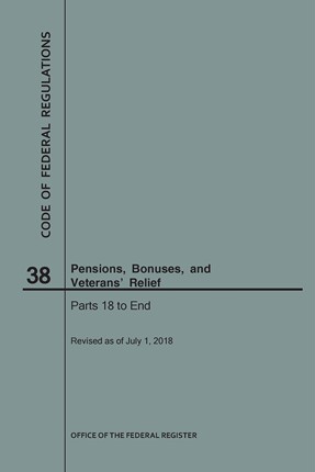 预售 按需印刷 Code of Federal Regulations Title 38  Pensions  Bonuses and Veterans  Relief  Parts 18-End  2018