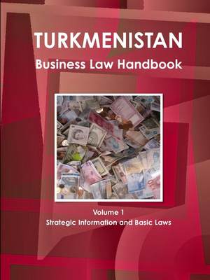 预售 按需印刷 Turkmenistan Business Law Handbook Volume 1 Strategic Information and Basic Laws