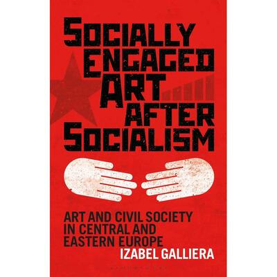 预售 Socially Engaged Art after Socialism Art and Civil Society in Central and Eastern Europe英文原版 Bloomsbury