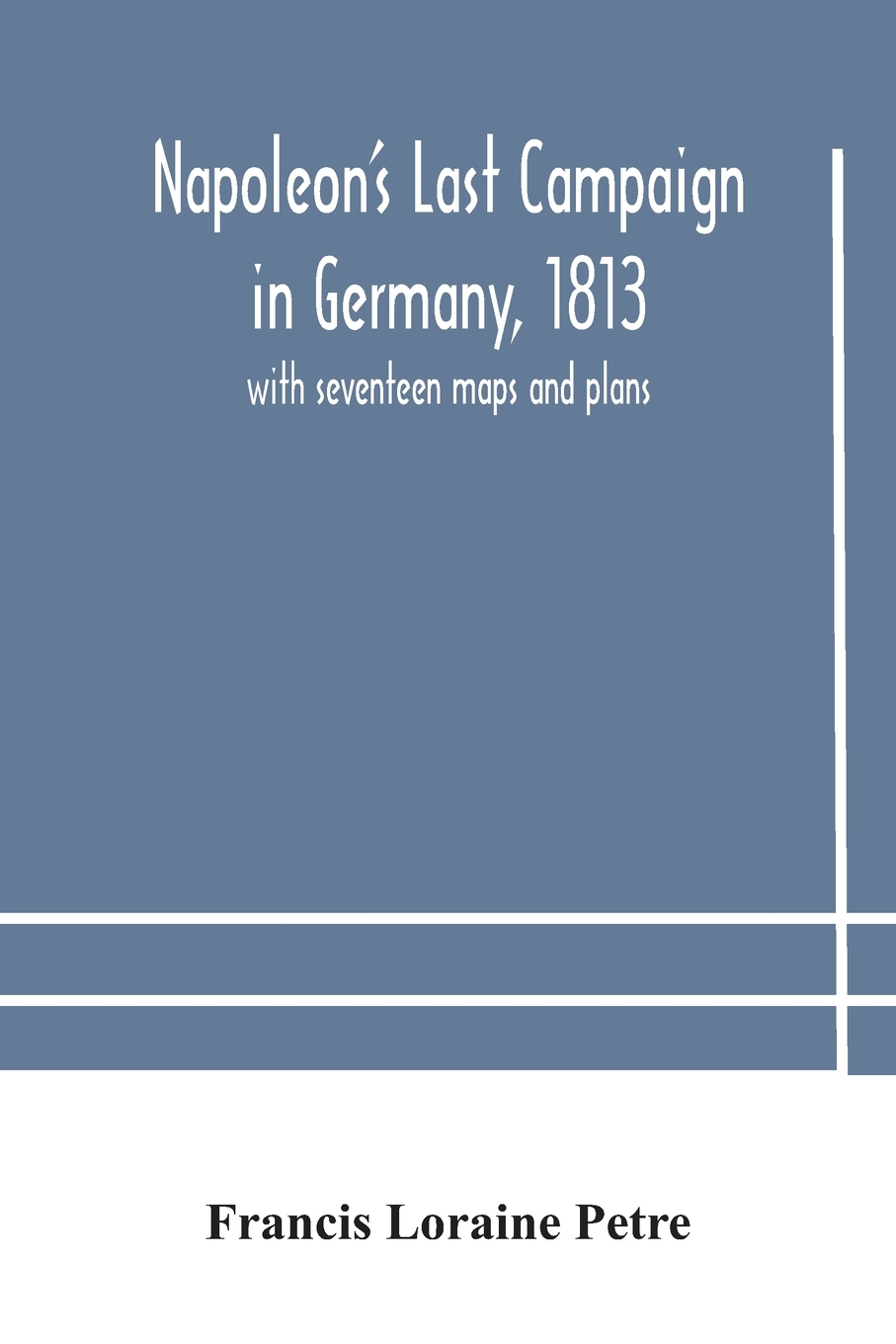 预售 按需印刷 Napoleon s Last Campaign in Germany  1813; with seventeen maps and plans 书籍/杂志/报纸 人文社科类原版书 原图主图