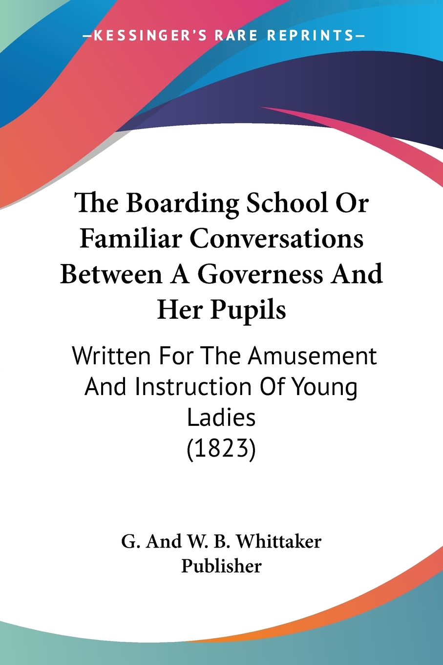 预售 按需印刷 The Boarding School Or Familiar Conversations Between A Governess And Her Pupils 书籍/杂志/报纸 进口教材/考试类/工具书类原版书 原图主图