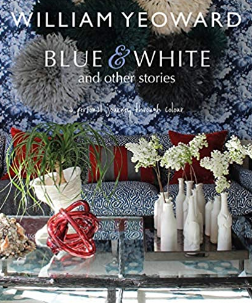William Yeoward: Blue and White and Other Stories: A personal journey through colour