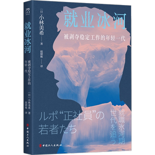 就业冰河:被剥夺稳定工作的年轻一代 《不让生育的社会》《中年漂流》作者小林美希又一力作直面日本“就业冰河期”年轻人职场状况