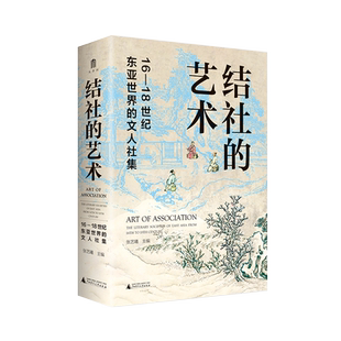 结社的艺术 : 16—18 世纪东亚世界的文人社集 张艺曦/主编 结社 文人社集 东亚世界 明清史 广西师范大学出版社