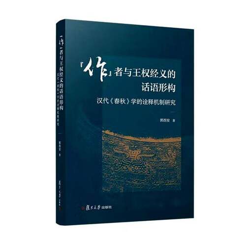 “作”者与王权经义的话语形构:汉代《春秋》学的诠释机制研究9787309182064 郭西安复旦大学出版社图书 书籍