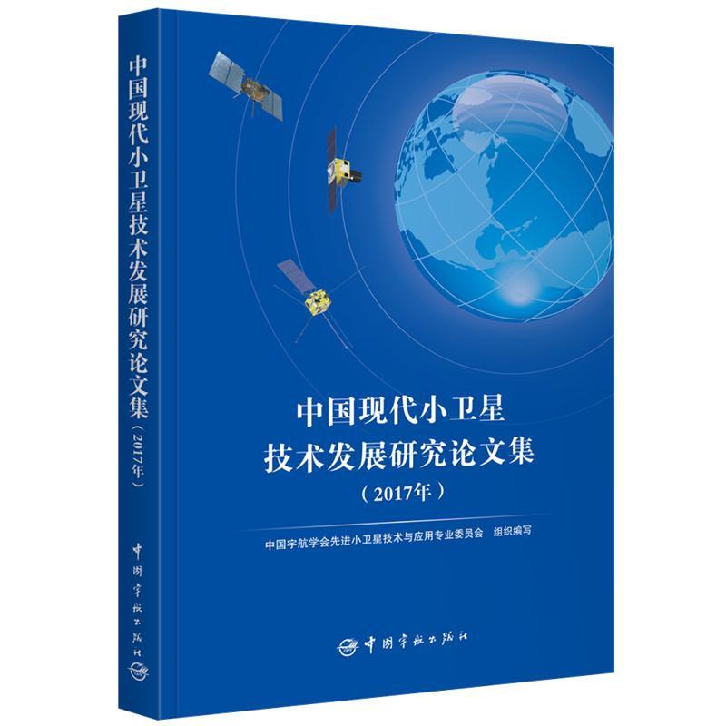 中国现代小卫星技术发展研究论文集:2017年中国宇航学会先进小卫星技术与应小型卫星研究文集工业技术书籍