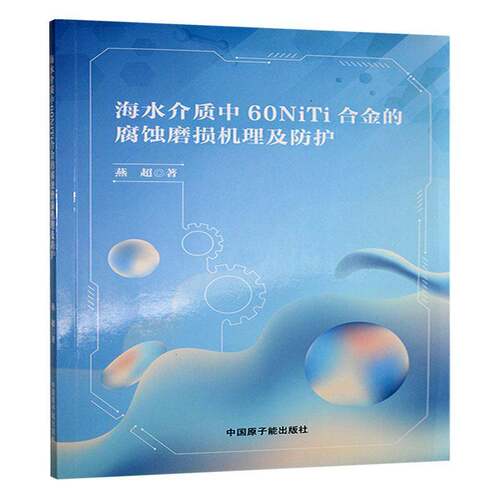 海水介质中60NiTi合金的腐蚀磨损机理及防护9787522133164 燕超中国原子能出版社工业技术 书籍