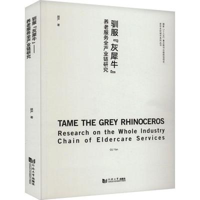 驯服“灰犀牛”:养老服务全产业链研究:research on the whole industry chain of eldercare services顾严  社会科学书籍