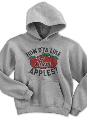 how d'ya like them apples?你觉得这些苹果怎么样直喷连帽衫卫衣