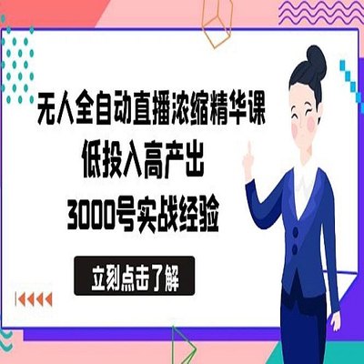 最新无人全自动直播浓缩精华课，低投入高产出，3000号实战经验