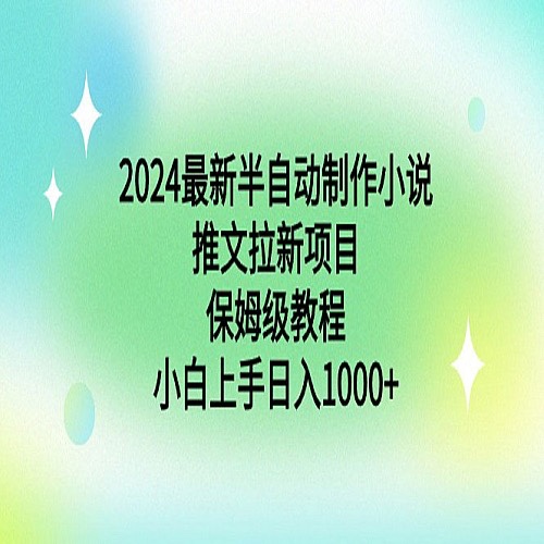 2024最新半自动制作小说推文拉新...